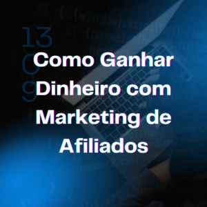 Como Ganhar Dinheiro com Marketing de Afiliados